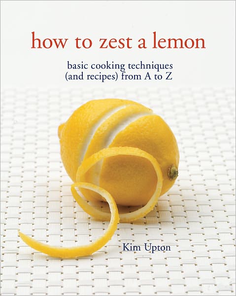 How to Zest a Lemon: Basic Cooking Techniques (and Recipes) from A to Z (PagePerfect NOOK Book)