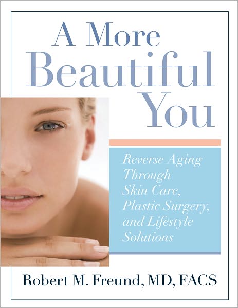 A More Beautiful You: Reverse Aging Through Skin Care, Plastic Surgery, and Lifestyle Solutions (PagePerfect NOOK Book)