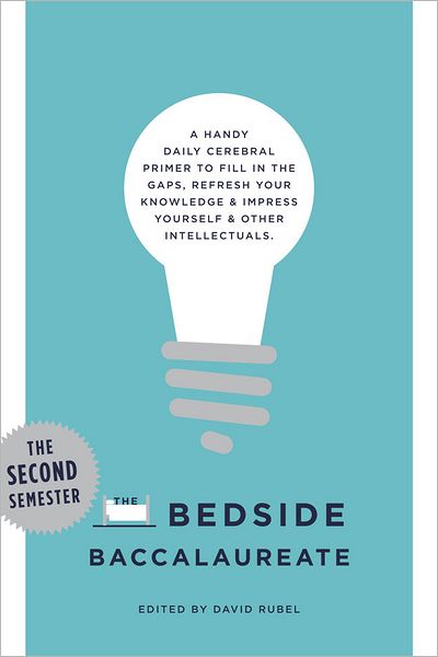 The Bedside Baccalaureate: The Second Semester: A Handy Daily Cerebral Primer to Fill in the Gaps, Refresh Your Knowledge & Impress Yourself & Other Intellectuals