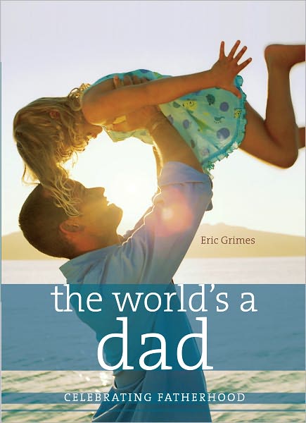 The World's a Dad: Celebrating Fatherhood (PagePerfect NOOK Book)