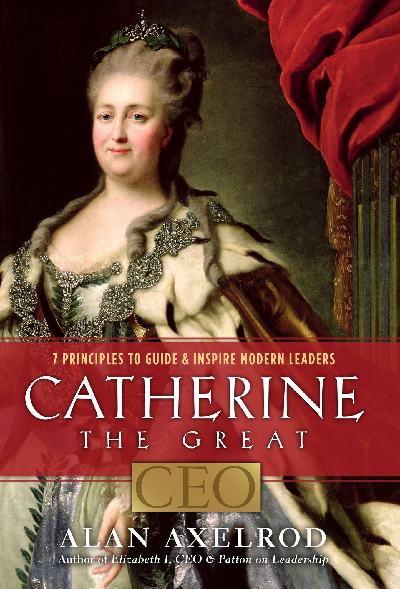 Catherine the Great, CEO: 7 Principles to Guide & Inspire Modern Leaders