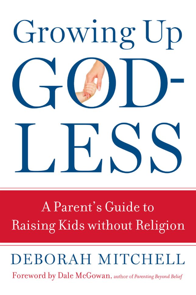 Growing Up Godless: A Parent's Guide to Raising Kids Without Religion