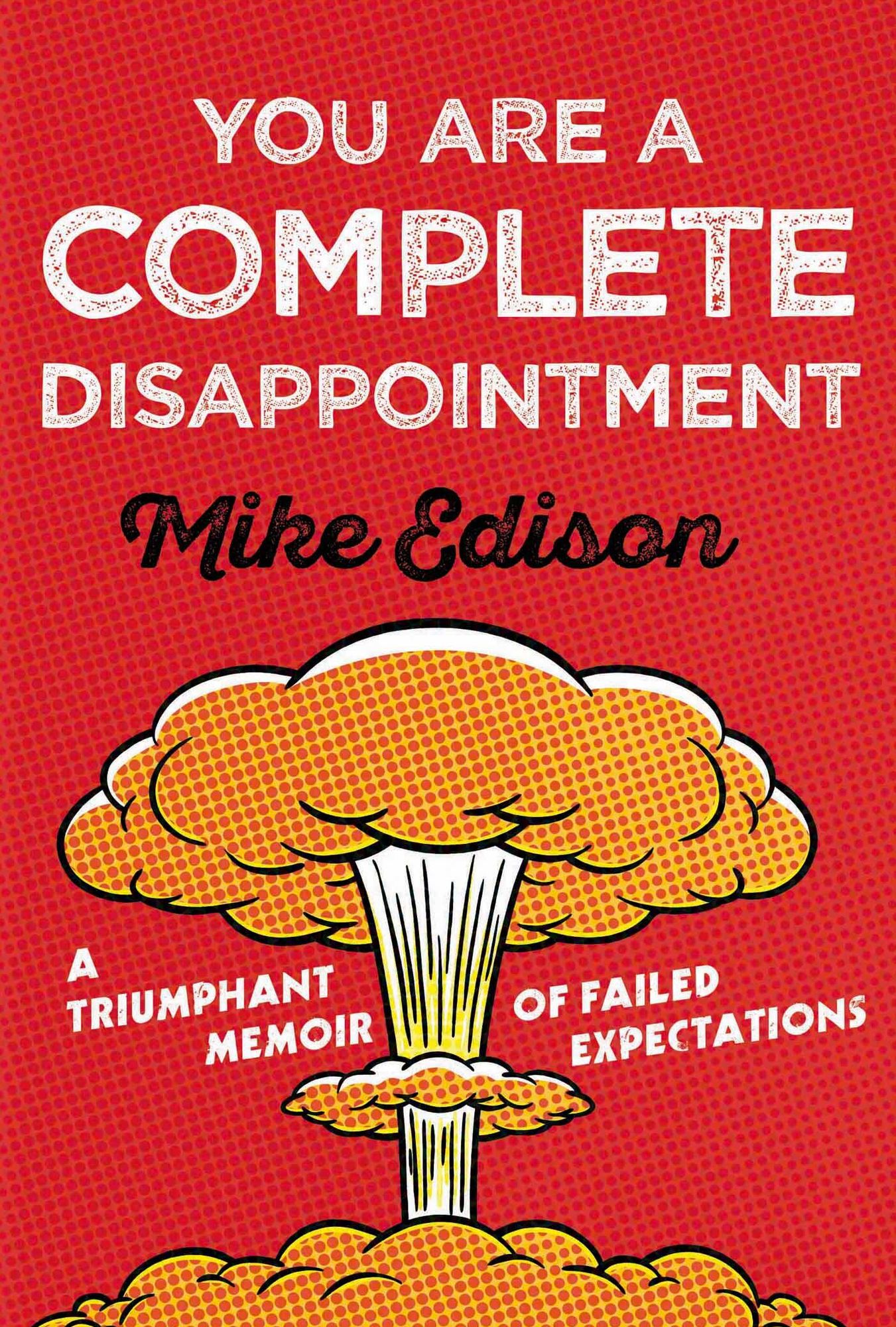 You Are a Complete Disappointment: A Triumphant Memoir of Failed Expectations