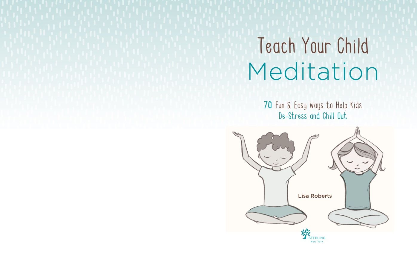 Teach Your Child Meditation: 70 Fun & Easy Ways to Help Kids De-Stress and Chill Out
