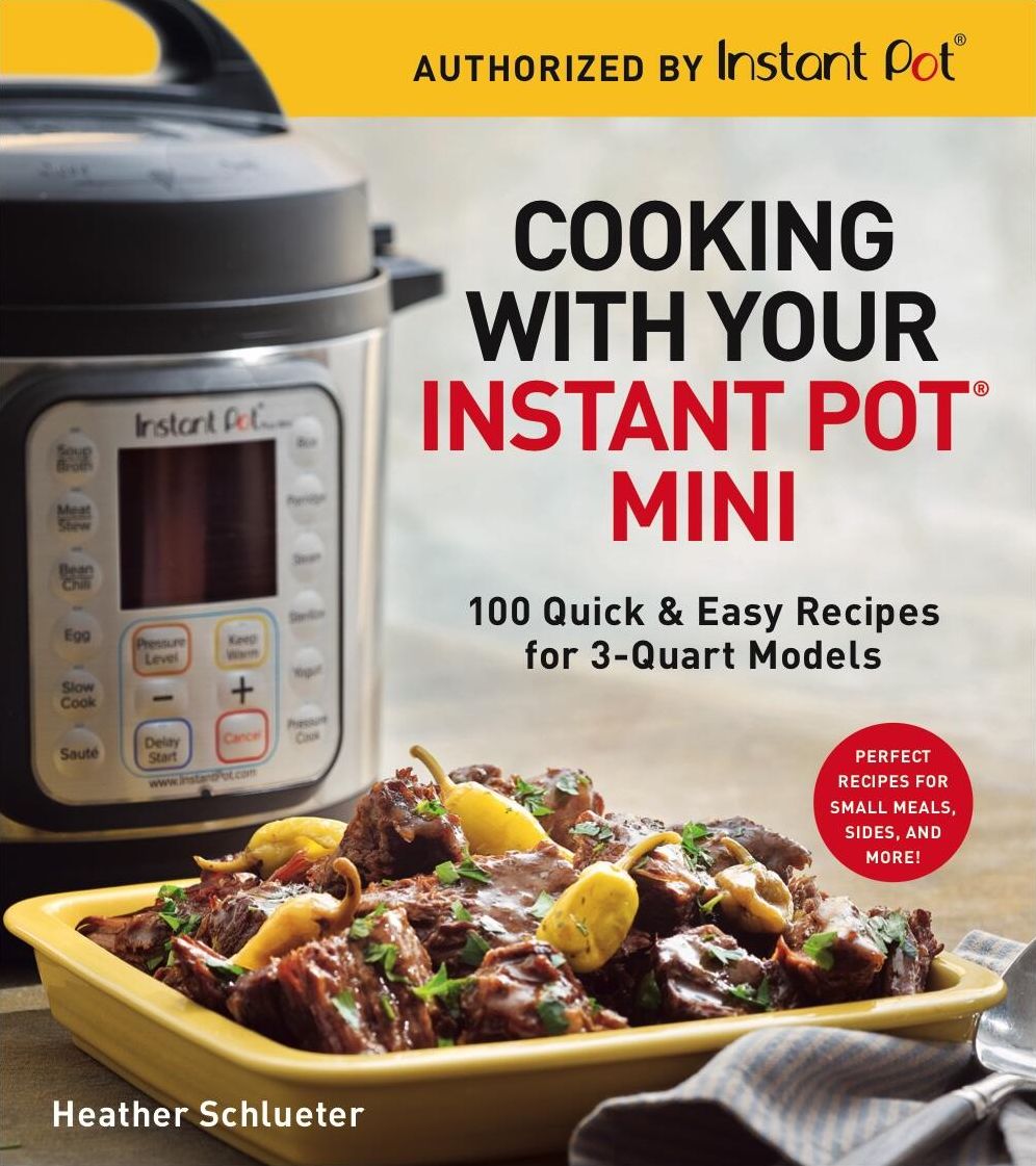 Cooking with your Instant Pot® Mini: 100 Quick & Easy Recipes for all 3-Quart Multicookers