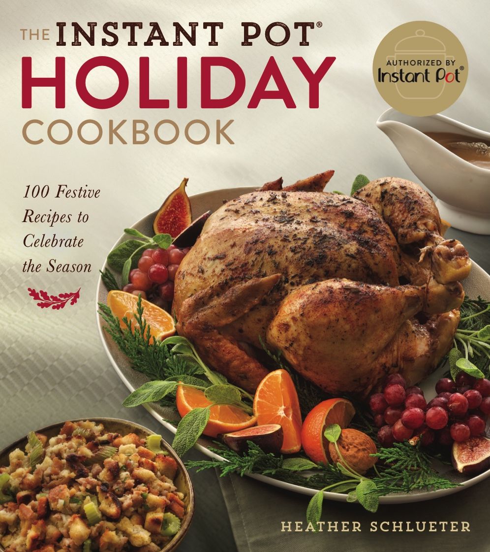 The Instant Pot Holiday Cookbook: 100 Festive, Foolproof Recipes to Celebrate the Season