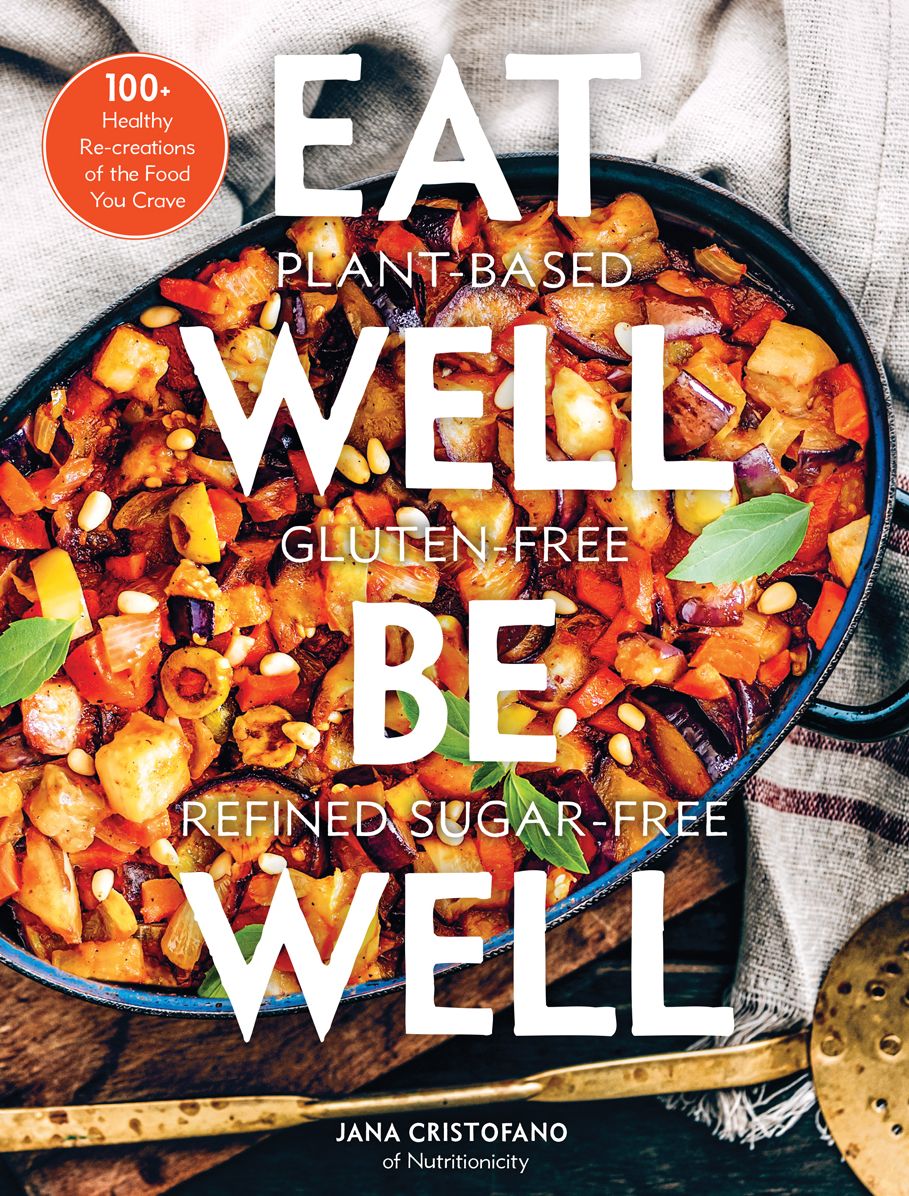 Eat Well, Be Well: 100+ Plant-Based, Gluten-Free & Refined-Sugar-Free Recipes