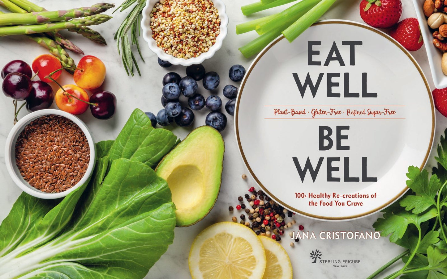 Eat Well, Be Well: 100+ Plant-Based, Gluten-Free & Refined-Sugar-Free Recipes