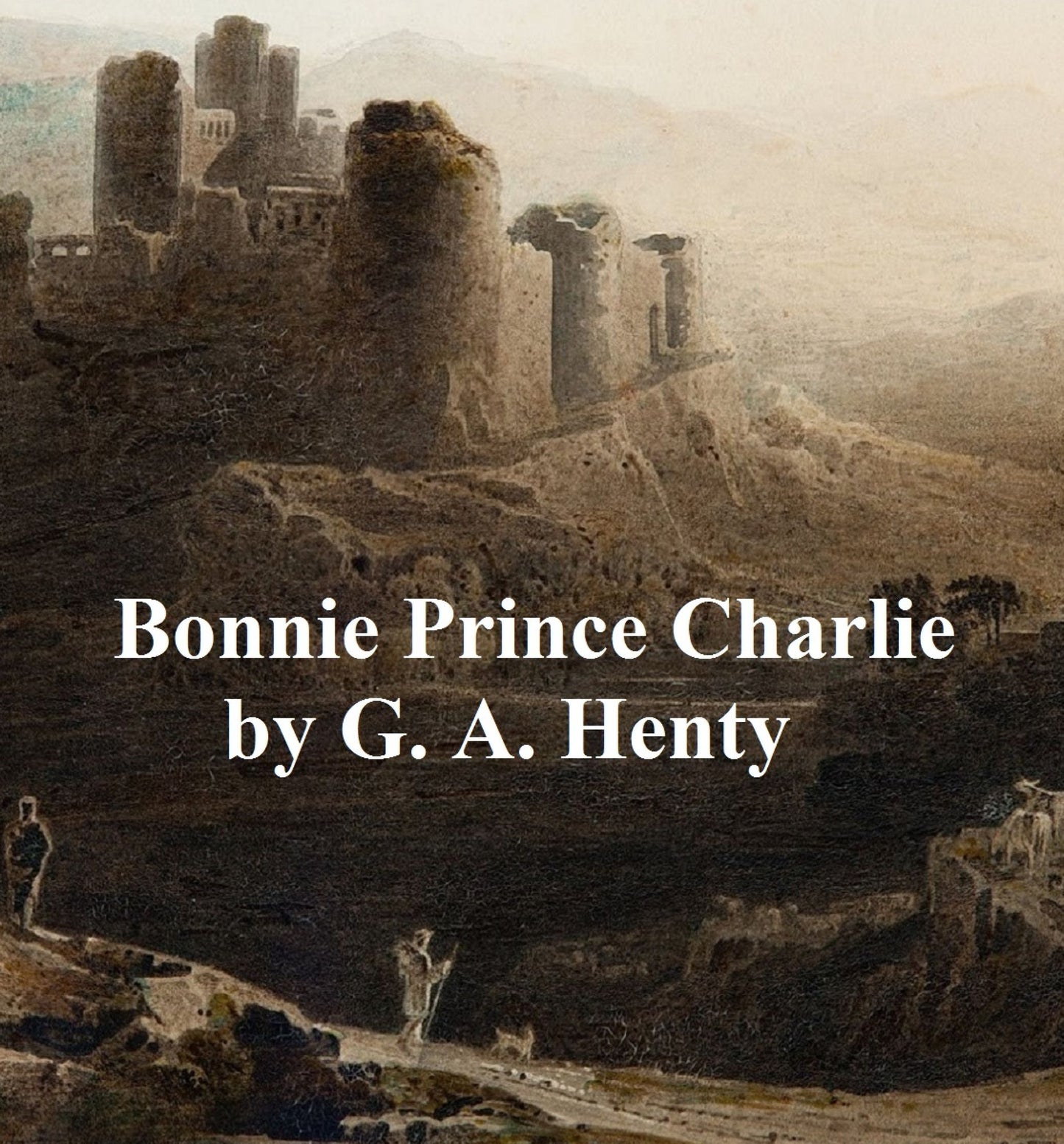 Bonnie Prince Charlie, A Tale of Fontenoy and Culloden