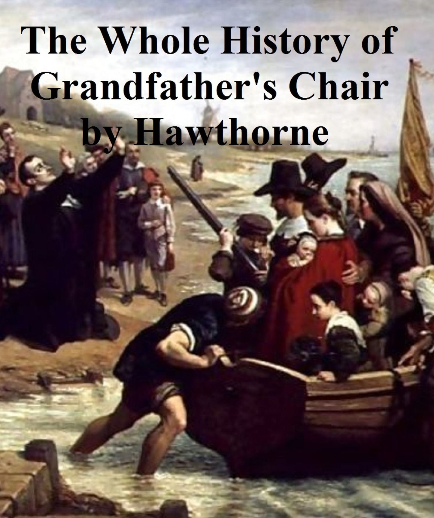 The Whole History of My Grandfather's Chair, Or True Stories from New England history 1620-1808