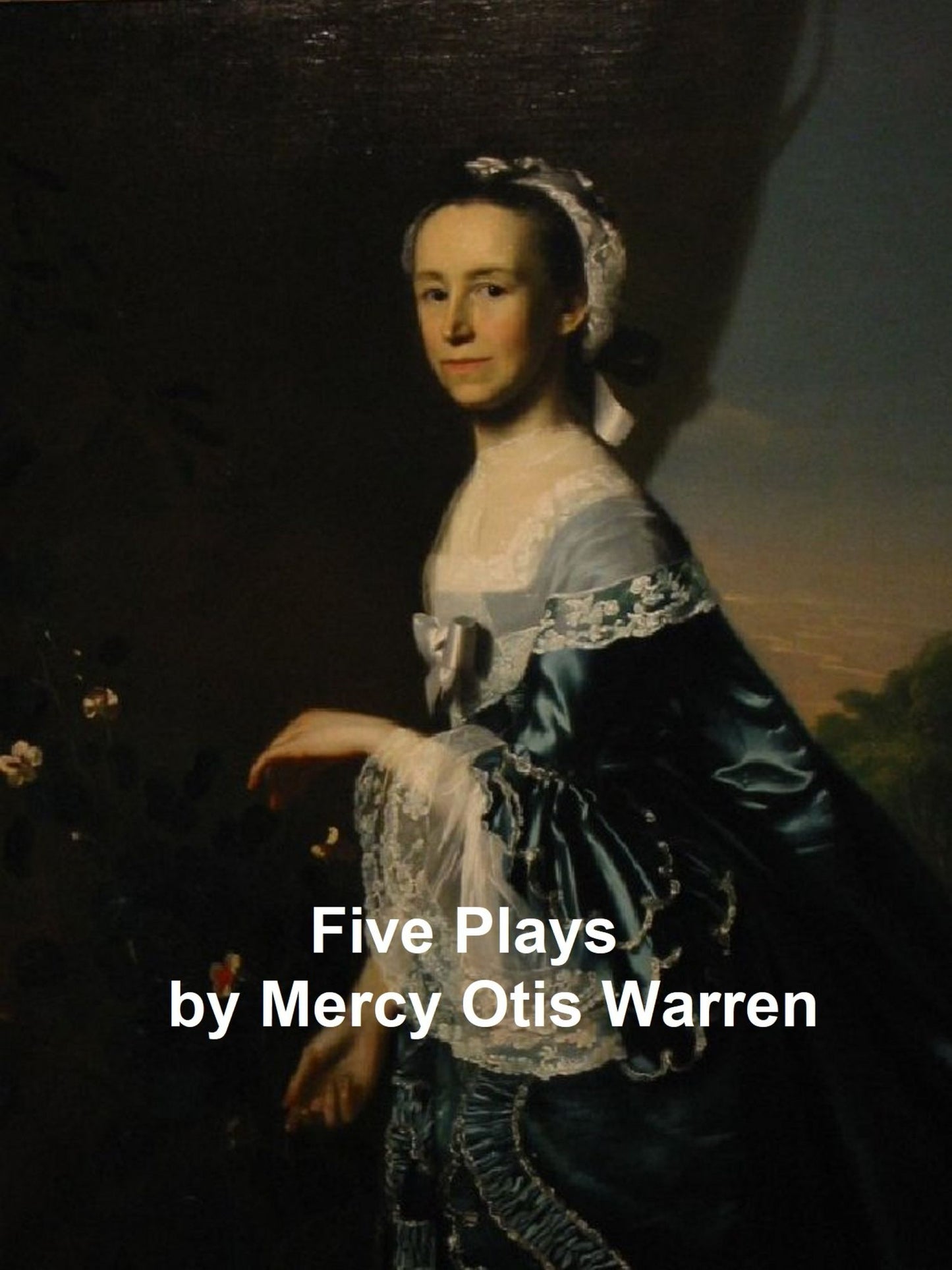 Mercy Otis Warren's Plays: The Adulateur, The Defeat, The Group, and The Blockheads