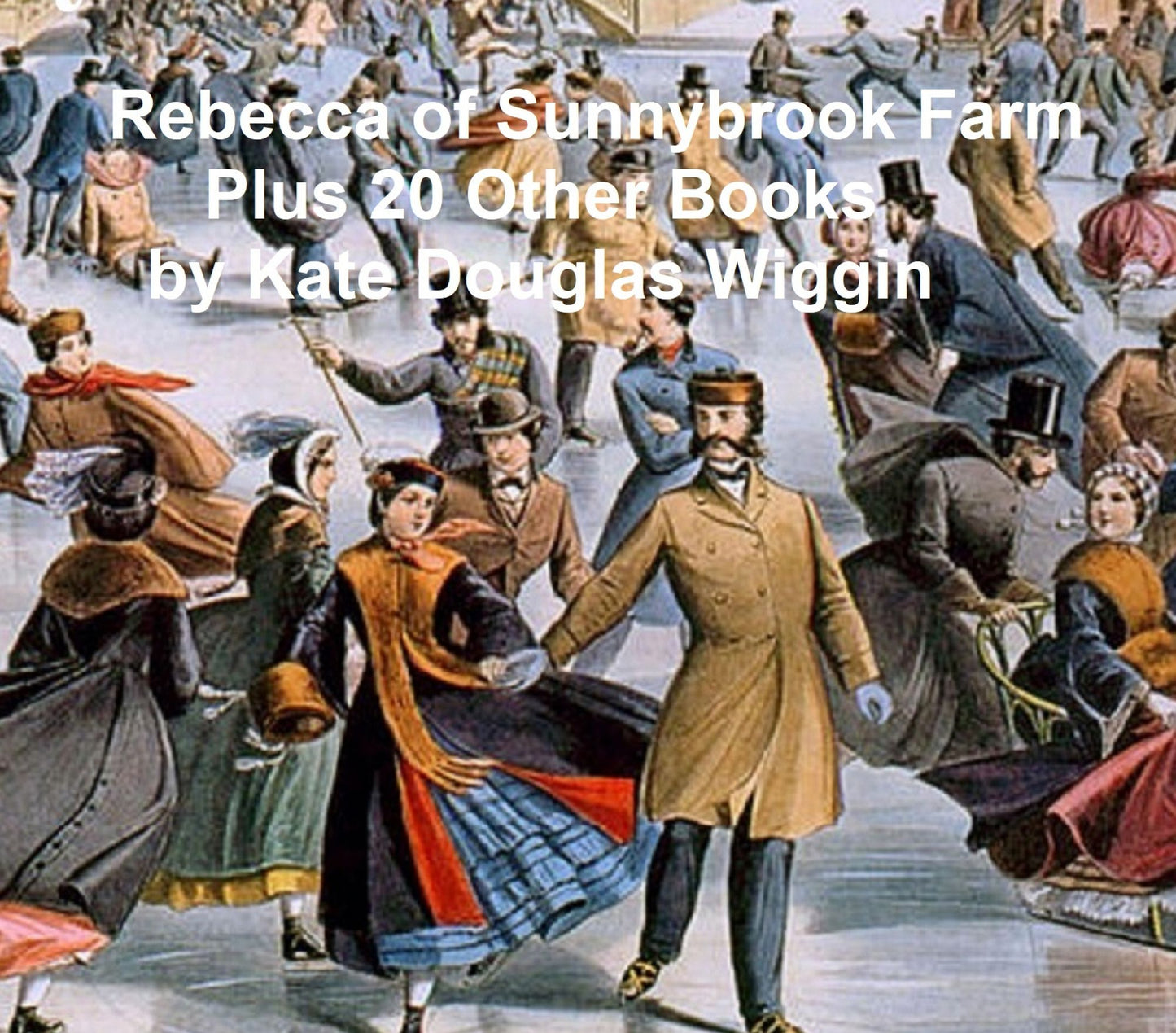 Rebecca of Sunnybrook Farm Plus 20 Other Books by Kate Douglas Wiggin