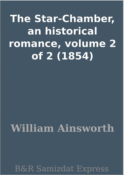 The Star-Chamber, an historical romance, volume 2 of 2 (1854)