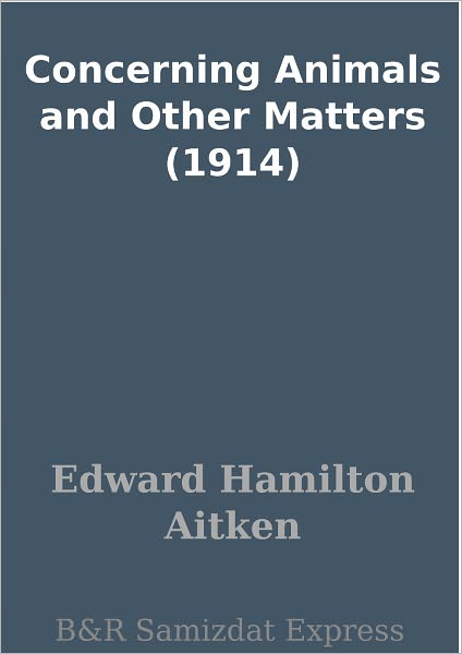 Concerning Animals and Other Matters (1914)