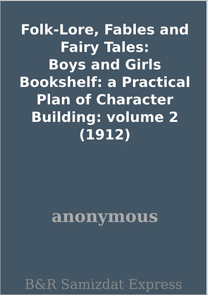 Folk-Lore, Fables and Fairy Tales: Boys and Girls Bookshelf: a Practical Plan of Character Building: volume 2 (1912)