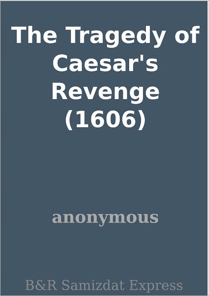 The Tragedy of Caesar's Revenge (1606)