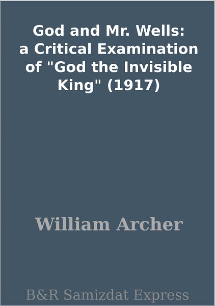 God and Mr. Wells: a Critical Examination of "God the Invisible King" (1917)