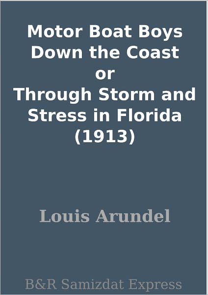 Motor Boat Boys Down the Coast or Through Storm and Stress in Florida (1913)