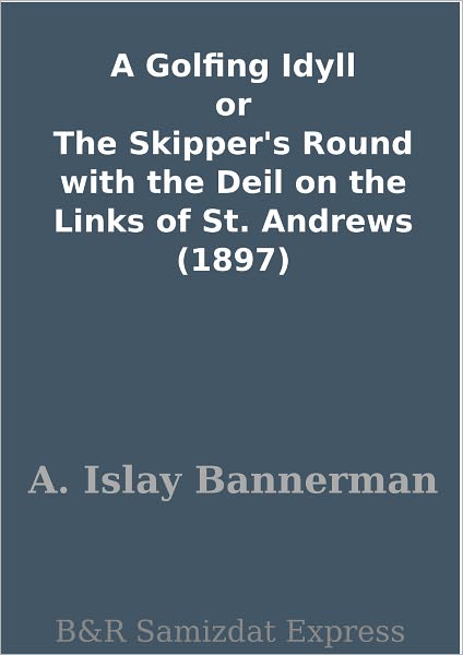 A Golfing Idyll or The Skipper's Round with the Deil on the Links of St. Andrews (1897)