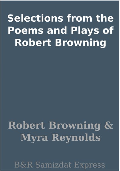 Selections from the Poems and Plays of Robert Browning
