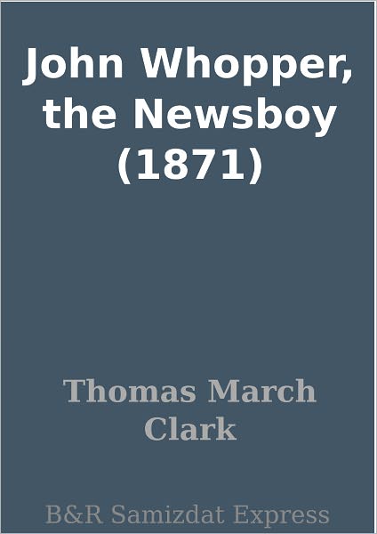 John Whopper, the Newsboy (1871)