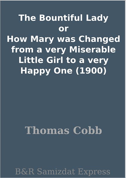 The Bountiful Lady or How Mary was Changed from a very Miserable Little Girl to a very Happy One (1900)