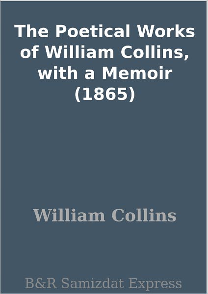 The Poetical Works of William Collins, with a Memoir (1865)