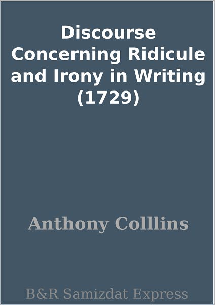Discourse Concerning Ridicule and Irony in Writing (1729)