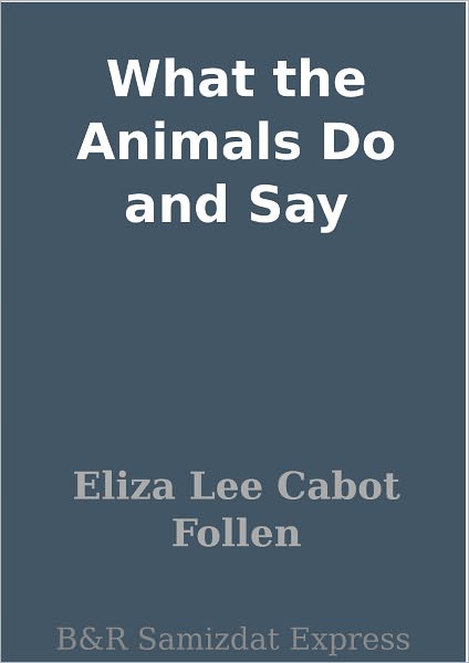 What the Animals Do and Say