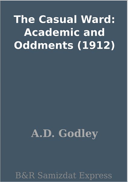 The Casual Ward: Academic and Oddments (1912)