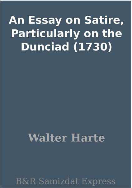 An Essay on Satire, Particularly on the Dunciad (1730)