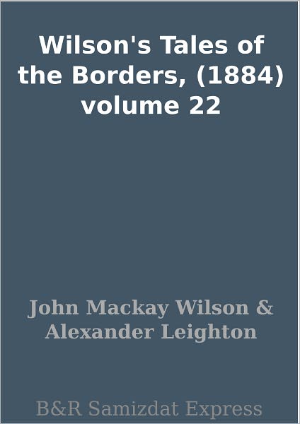 Wilson's Tales of the Borders, (1884) volume 22