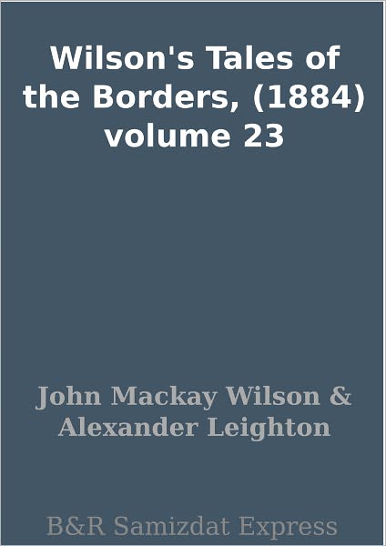 Wilson's Tales of the Borders, (1884) volume 23