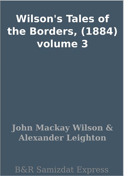 Wilson's Tales of the Borders, (1884) volume 3