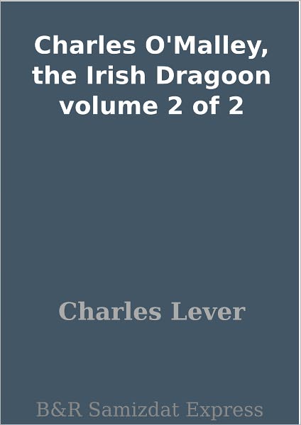 Charles O'Malley, the Irish Dragoon volume 2 of 2
