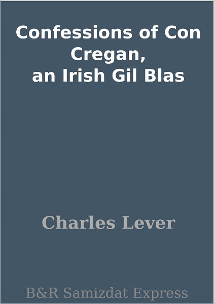 Confessions of Con Cregan, an Irish Gil Blas