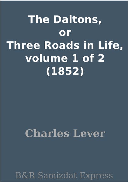 The Daltons, or Three Roads in Life, volume 1 of 2 (1852)