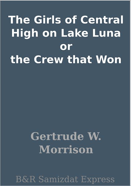 The Girls of Central High on Lake Luna or the Crew that Won