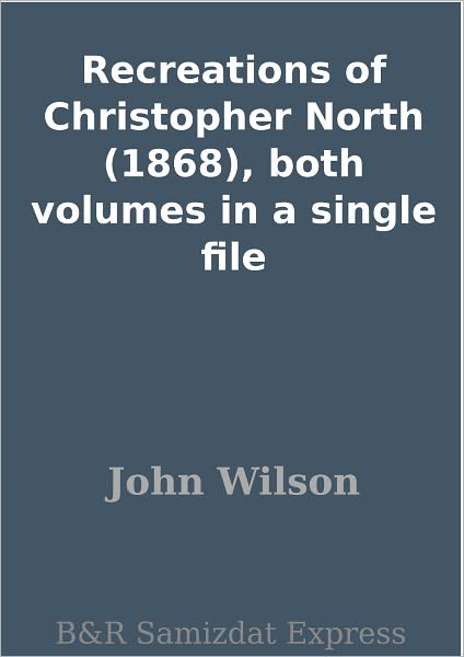 Recreations of Christopher North (1868), both volumes in a single file