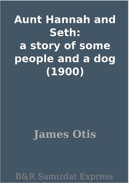 Aunt Hannah and Seth: a story of some people and a dog (1900)