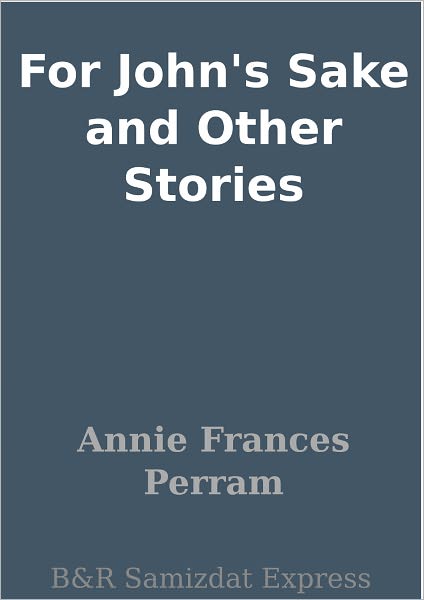 For John's Sake and Other Stories