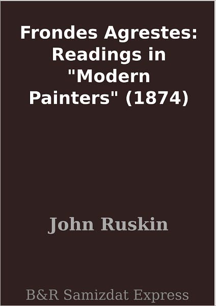 Frondes Agrestes: Readings in "Modern Painters" (1874)