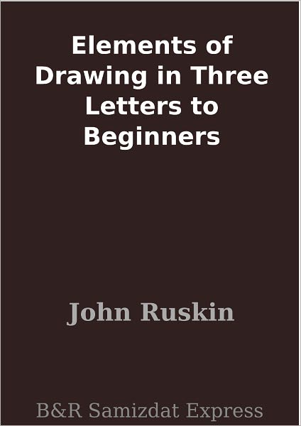 Elements of Drawing in Three Letters to Beginners