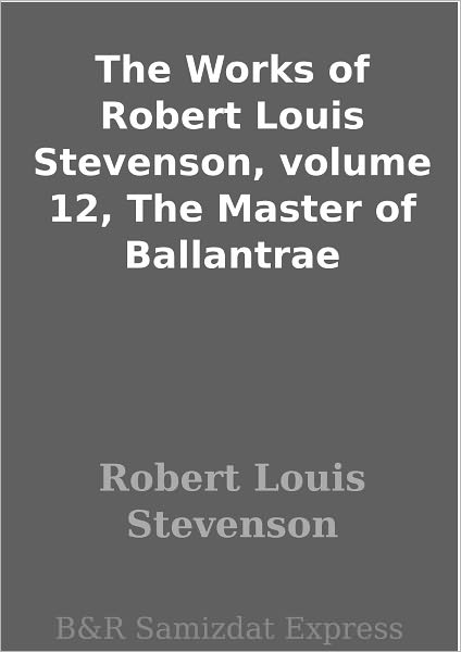 The Works of Robert Louis Stevenson, volume 12, The Master of Ballantrae
