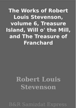 The Works of Robert Louis Stevenson, volume 6, Treasure Island, Will o' the Mill, and The Treasure of Franchard