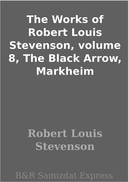 The Works of Robert Louis Stevenson, volume 8, The Black Arrow, Markheim
