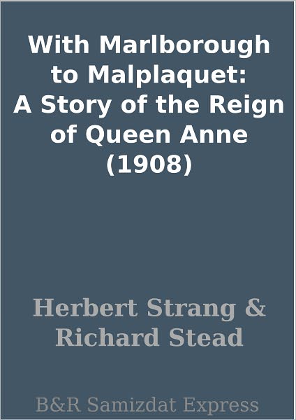 With Marlborough to Malplaquet: A Story of the Reign of Queen Anne (1908)