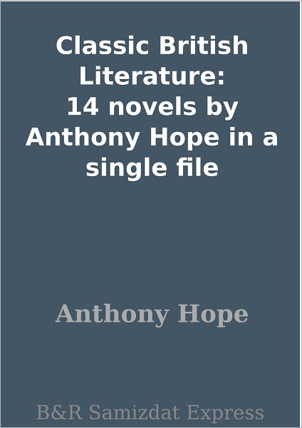 Classic British Literature: 14 novels by Anthony Hope in a single file