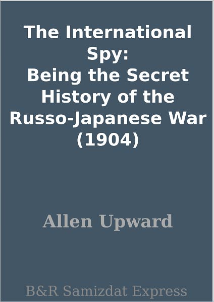 The International Spy: Being the Secret History of the Russo-Japanese War (1904)