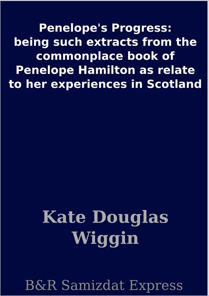 Penelope's Progress: being such extracts from the commonplace book of Penelope Hamilton as relate to her experiences in Scotland